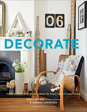 Decorate: 1000 Professional Design Ideas for Every Room in the House by Joanna Copestick, Holly Becker, Holly Becker