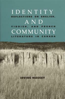 Identity and Community: Reflections on English, Yiddish, and French Literature in Canada by Irving Massey