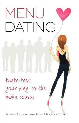 MENu Dating: Taste-Test Your Way to the Main Course by Tristan Coopersmith, Todd Johnson