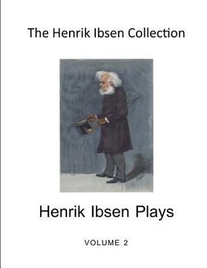 The Henrik Ibsen Collection: A Collection of Plays: Volume 2 by 