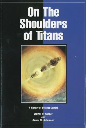 On the Shoulders of Titans: A History of Project Gemini by Barton C. Hacker, Charles W. Mathews, James M. Grimwood