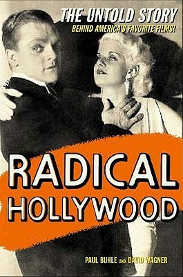 Radical Hollywood: The Untold Story Behind America's Favorite Movies by David Wagner, Paul Buhle