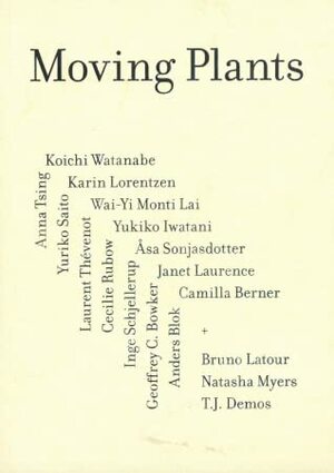 Moving Plants by Inge Schjellerup, Line Marie Thorsen, Bruno Latour, T.J. Demos, Yuriko Saito, Natasha Myers, Anna Lowenhaupt Tsing, Laurent Thévenot, Cecile Rubow, Anette Vandsø, Anders Blok, Geoffrey C. Bowker