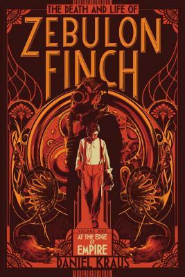 The Death and Life of Zebulon Finch, Volume One, Volume 1: At the Edge of Empire by Daniel Kraus