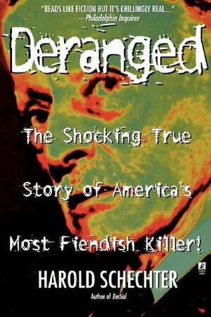 Deranged: The Shocking True Story of America's Most Fiendish Killer by Harold Schechter