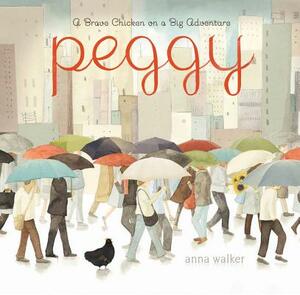 Peggy: A Brave Chicken on a Big Adventure by Anna Walker