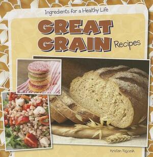 Great Grain Recipes by Kristen Rajczak