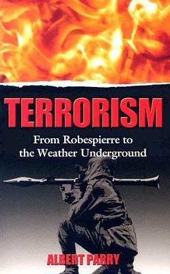 Terrorism: From Robespierre to the Weather Underground by Albert Parry