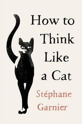 How to Think Like Your Cat by Stéphane Garnier