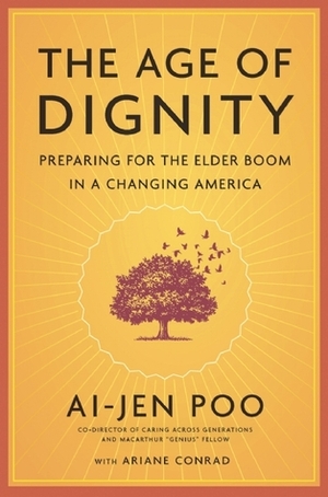 The Age of Dignity: Preparing for the Elder Boom in a Changing America by Ai-jen Poo