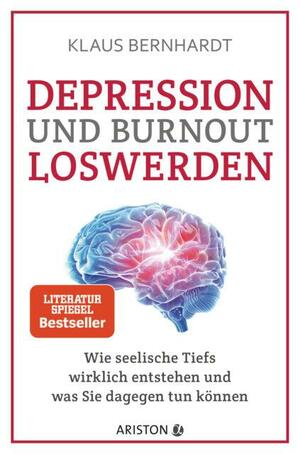 Depression und Burnout loswerden: Wie seelische Tiefs wirklich entstehen, und was Sie dagegen tun können by Klaus Bernhardt