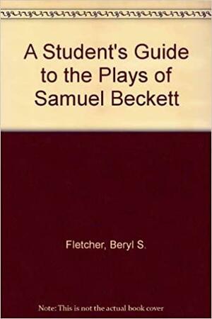 A Student's Guide to the Plays of Samuel Beckett by Beryl S. Fletcher, John Fletcher