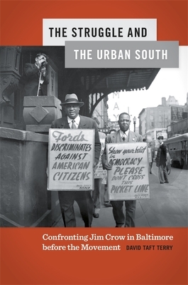The Struggle and the Urban South: Confronting Jim Crow in Baltimore Before the Movement by David Taft Terry