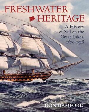 Freshwater Heritage: A History of Sail on the Great Lakes, 1670-1918 by Bamford Don, Maurice Smith, Don Bamford