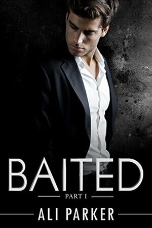 Baited: Part I by Ali Parker