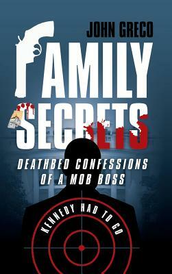 Family Secrets: Deathbed Confessions of a Mob Boss by John Greco