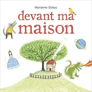 Devant ma maison (Les imagiers) by Marianne Dubuc