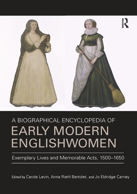 A Biographical Encyclopedia of Early Modern Englishwomen: Exemplary Lives and Memorable Acts, 1500-1650 by 