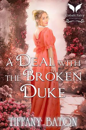 A Deal with the Broken Duke: A Historical Regency Romance Novel by Tiffany Baton, Tiffany Baton