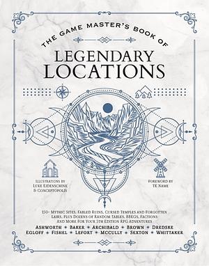 The Game Master's Book of Legendary Locations: 150+ mythic sites, fables ruins, cursed temples and forgotten lairs, plus dozens of random tables, ... RPG adventures by Jeff Ashworth