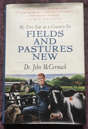 Fields and Pastures New: My First Year as a Country Vet by John McCormack