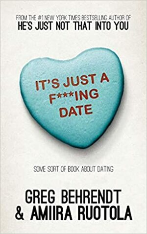 It's Just a F***ing Date: Some Sort of Book About Dating by Greg Behrendt