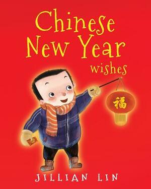 Chinese New Year Wishes: Chinese Spring and Lantern Festival Celebration by Jillian Lin