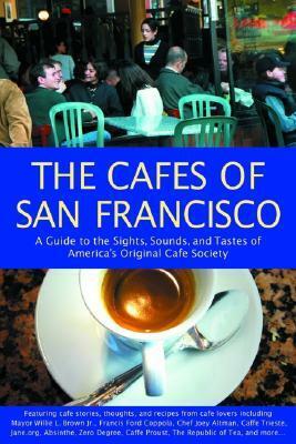 The Cafés of San Francisco: A Guide to the Sights, Sounds, and Tastes of America's Original Café Society by Stephanie Green, A.K. Crump