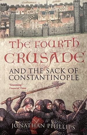 The Fourth Crusade: And the Sack of Constantinople by Jonathan Phillips