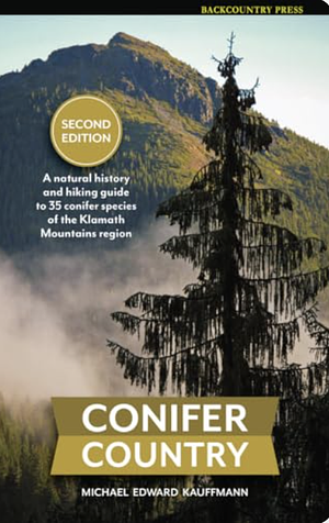 Conifer Country: A Natural History and Hiking Guide to 35 Conifers of the Klamath Mountain Region by Michael Edward Kauffmann