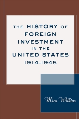 The History of Foreign Investment in the United States, 1914-1945 by Mira Wilkins