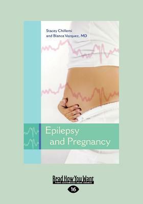 Epilepsy and Pregnancy: What Every Woman with Epilepsy Should Know (Large Print 16pt) by Stacey Chillemi