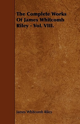 The Complete Works of James Whitcomb Riley - Vol. VIII. by James Whitcomb Riley