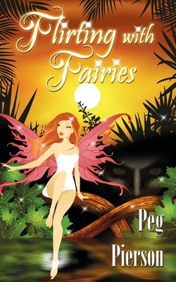 Flirting With Fairies by Peg Pierson
