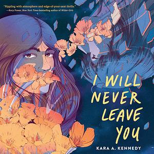 I Will Never Leave You by Kara A. Kennedy