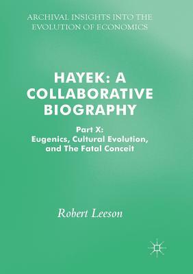 Hayek: A Collaborative Biography: Part X: Eugenics, Cultural Evolution, and the Fatal Conceit by Robert Leeson
