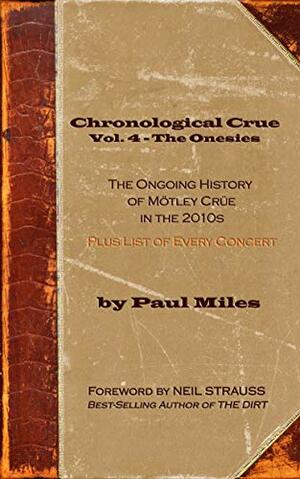 Chronological Crue Vol. 4 - The Onesies: The Ongoing History of Mötley Crüe in the 2010s by Paul Miles, Neil Strauss