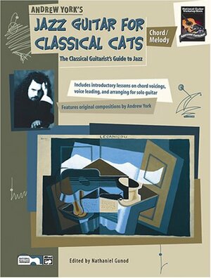 Jazz Guitar for Classical Cats: Chord/Melody (the Classical Guitarist's Guide to Jazz, Book & CD by Andrew York, Nathaniel Gunod