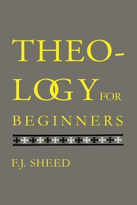 Theology for Beginners by F. J. Sheed, Frank Sheed