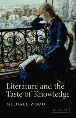 Literature and the Taste of Knowledge by Michael Wood