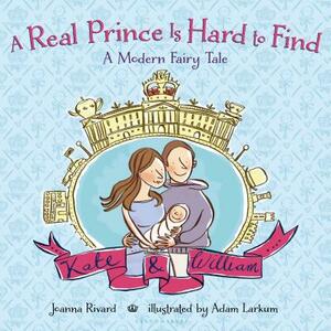 A Real Prince Is Hard to Find: A Modern Fairy Tale by Joanna Rivard