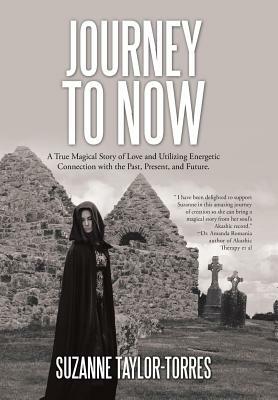 Journey to Now: A True Magical Story of Love and Utilizing Energetic Connection with the Past, Present, and Future. by Suzanne Taylor-Torres