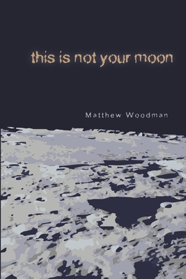 This Is Not Your Moon by Matthew Woodman