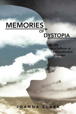 Memories of Dystopia: My Life as a Sufferer of Schizoaffective Disorder by Joanna Clark
