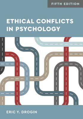 Ethical Conflicts in Psychology by Eric Y. Drogin