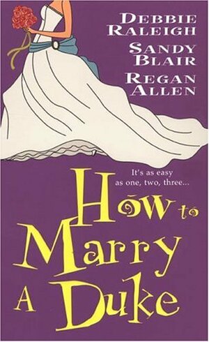 How To Marry A Duke by Sandy Blair, Debbie Raleigh, Regan Allen