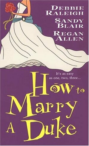 How To Marry A Duke by Debbie Raleigh, Regan Allen, Sandy Blair