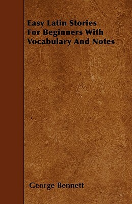 Easy Latin Stories For Beginners With Vocabulary And Notes by George Bennett