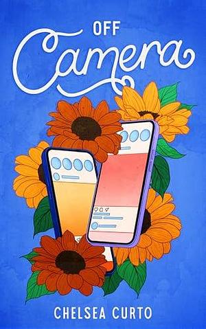 Off Camera: A Spicy Rivals to Lovers Romance by Chelsea Curto, Chelsea Curto