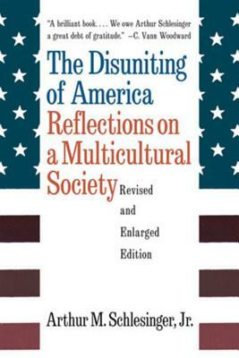 The Disuniting of America: Reflections on a Multicultural Society by Arthur Meier Schlesinger